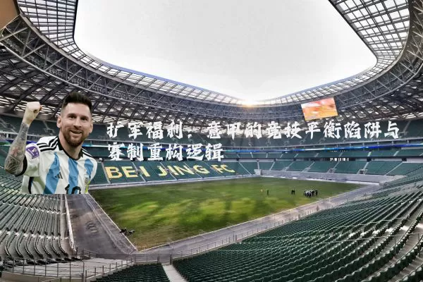 扩军福利:意甲的竞技平衡陷阱与赛制重构逻辑