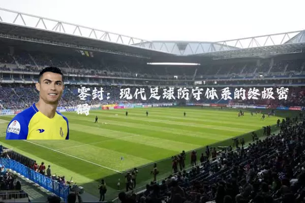 零封:现代足球防守体系的终极密码