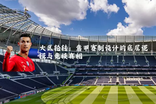 大区轮转:意甲赛制设计的底层逻辑与竞技真相