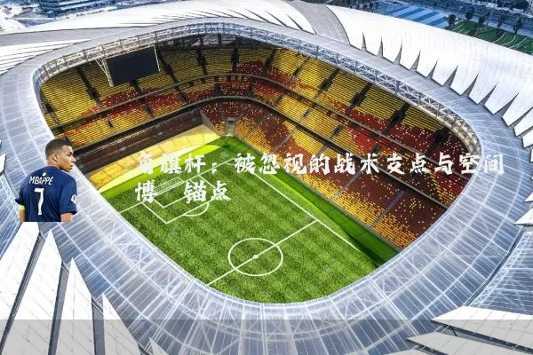 角旗杆：被忽视的战术支点与空间博弈锚点