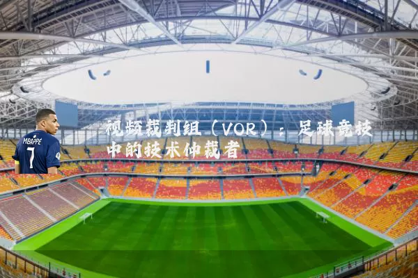 视频裁判组（VOR）：足球竞技中的技术仲裁者