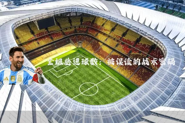 全组总进球数:被误读的战术密码
